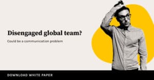 Disengaged Global Team? Could be a Communication Problem